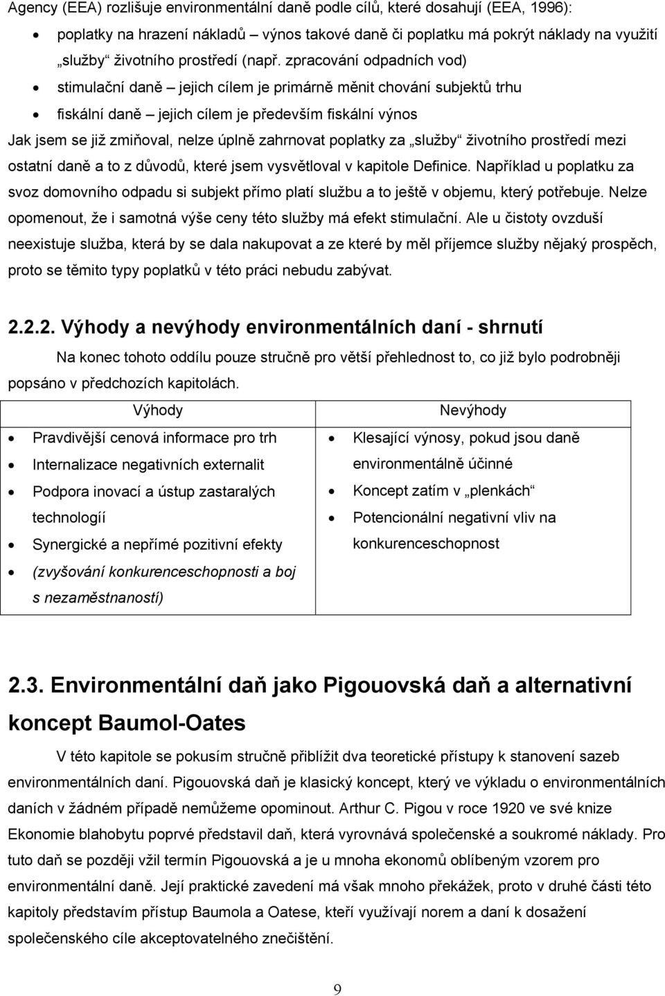 zpracování odpadních vod) stimulační daně jejich cílem je primárně měnit chování subjektů trhu fiskální daně jejich cílem je především fiskální výnos Jak jsem se již zmiňoval, nelze úplně zahrnovat