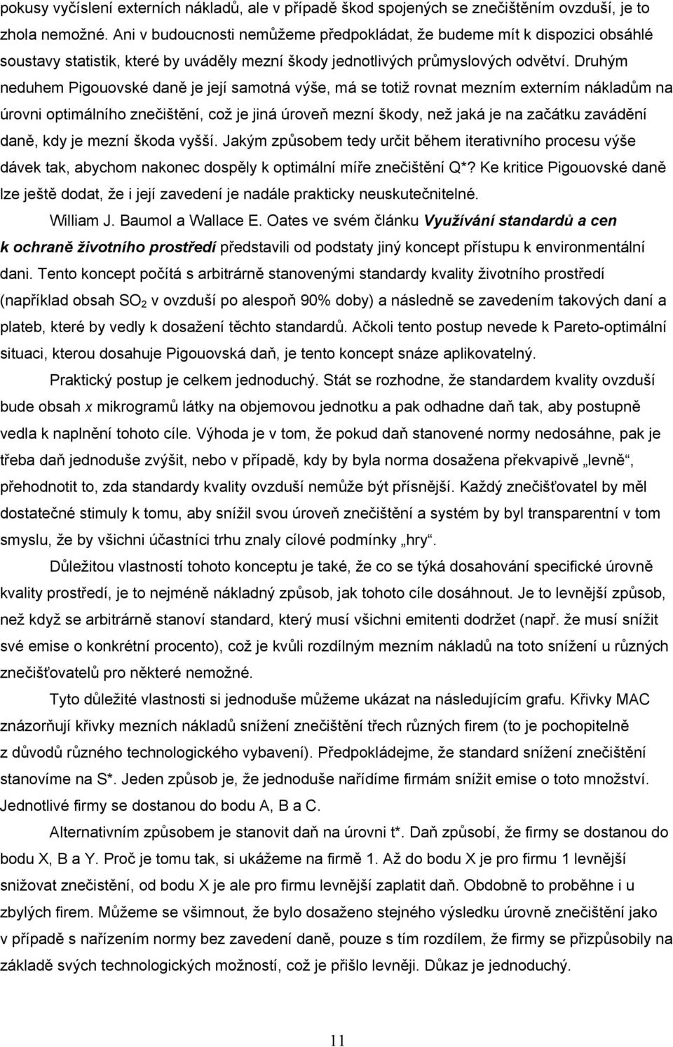 Druhým neduhem Pigouovské daně je její samotná výše, má se totiž rovnat mezním externím nákladům na úrovni optimálního znečištění, což je jiná úroveň mezní škody, než jaká je na začátku zavádění