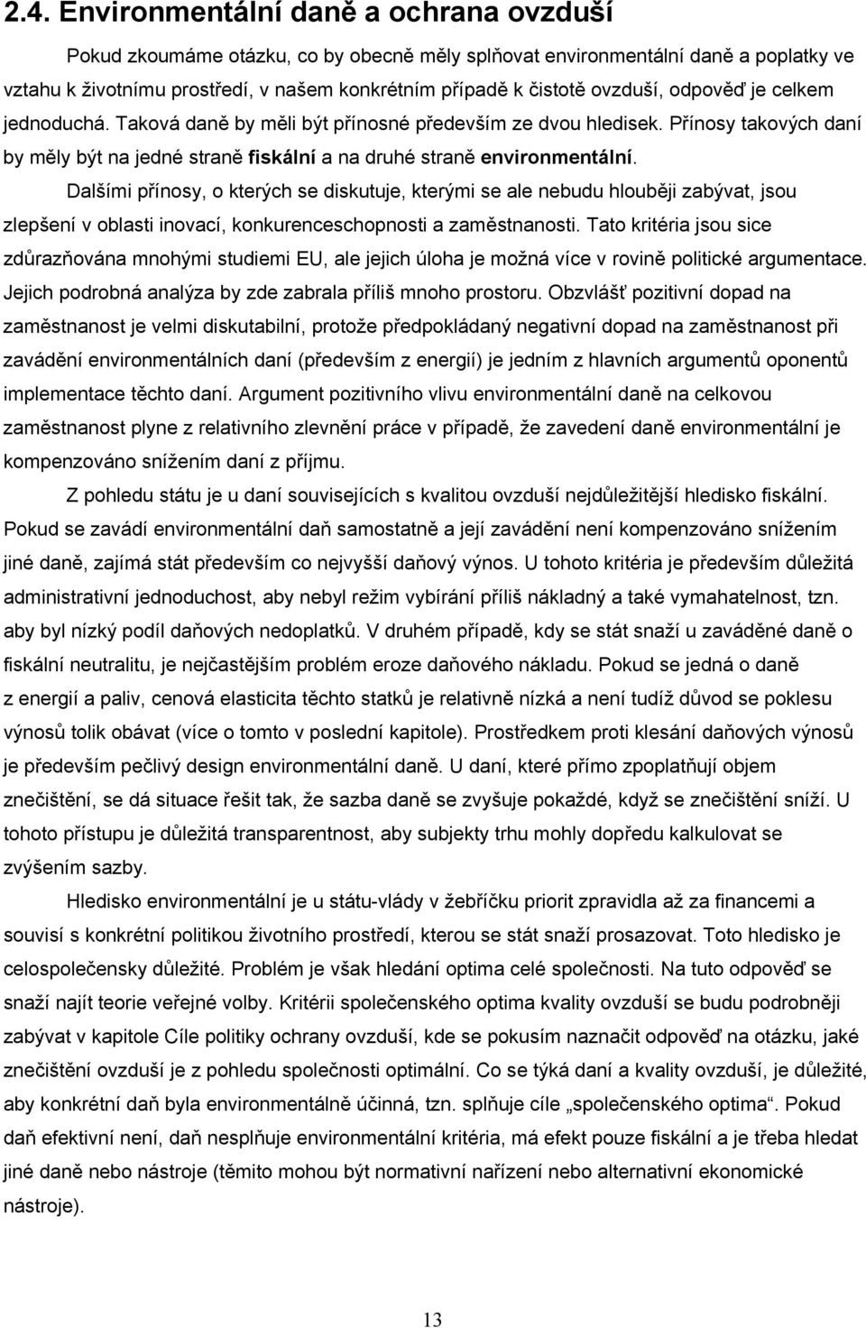 Dalšími přínosy, o kterých se diskutuje, kterými se ale nebudu hlouběji zabývat, jsou zlepšení v oblasti inovací, konkurenceschopnosti a zaměstnanosti.