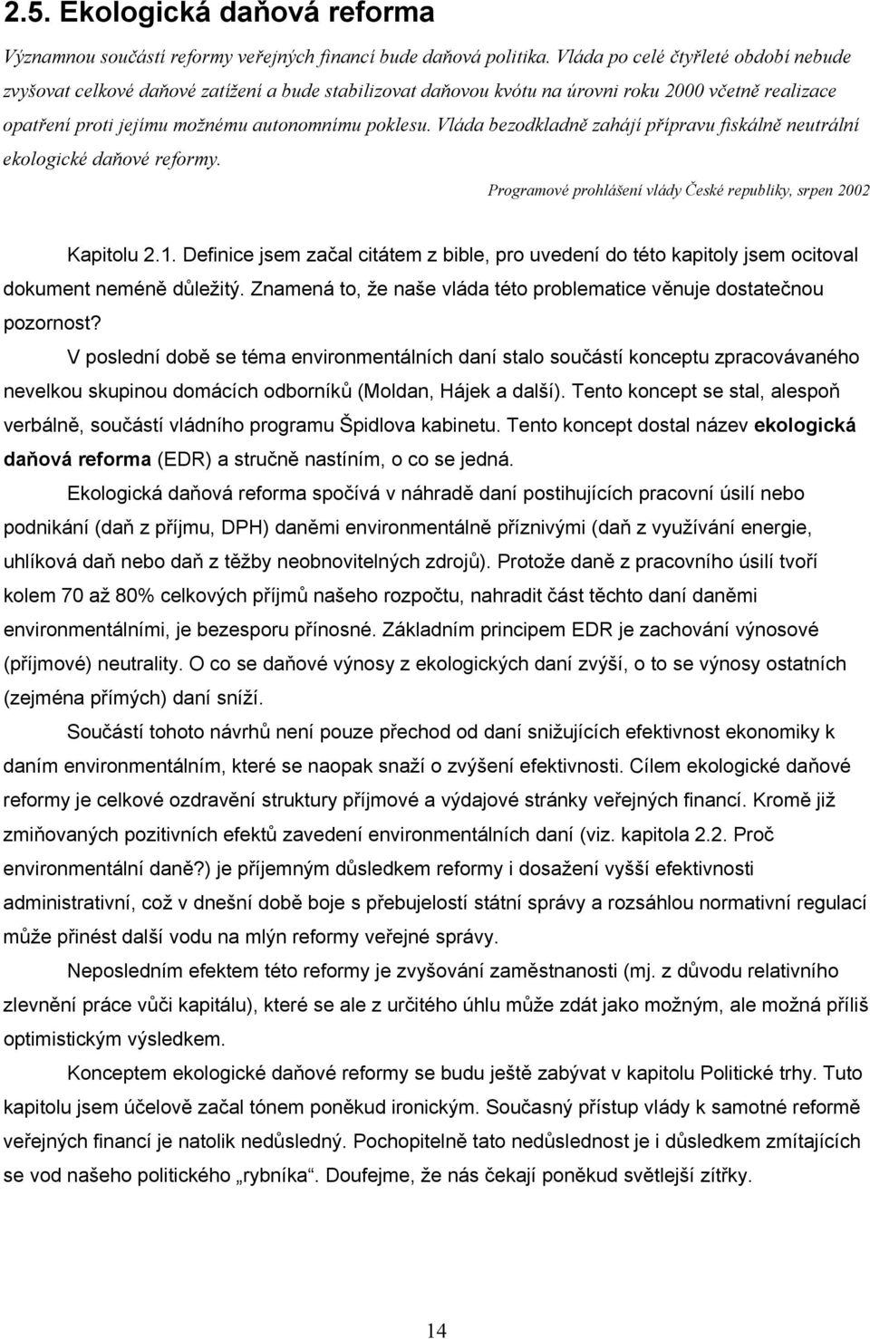 Vláda bezodkladně zahájí přípravu fiskálně neutrální ekologické daňové reformy. Programové prohlášení vlády České republiky, srpen 2002 Kapitolu 2.1.