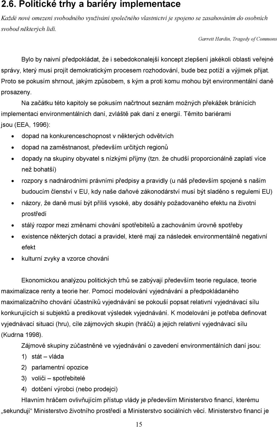 potíží a výjimek přijat. Proto se pokusím shrnout, jakým způsobem, s kým a proti komu mohou být environmentální daně prosazeny.