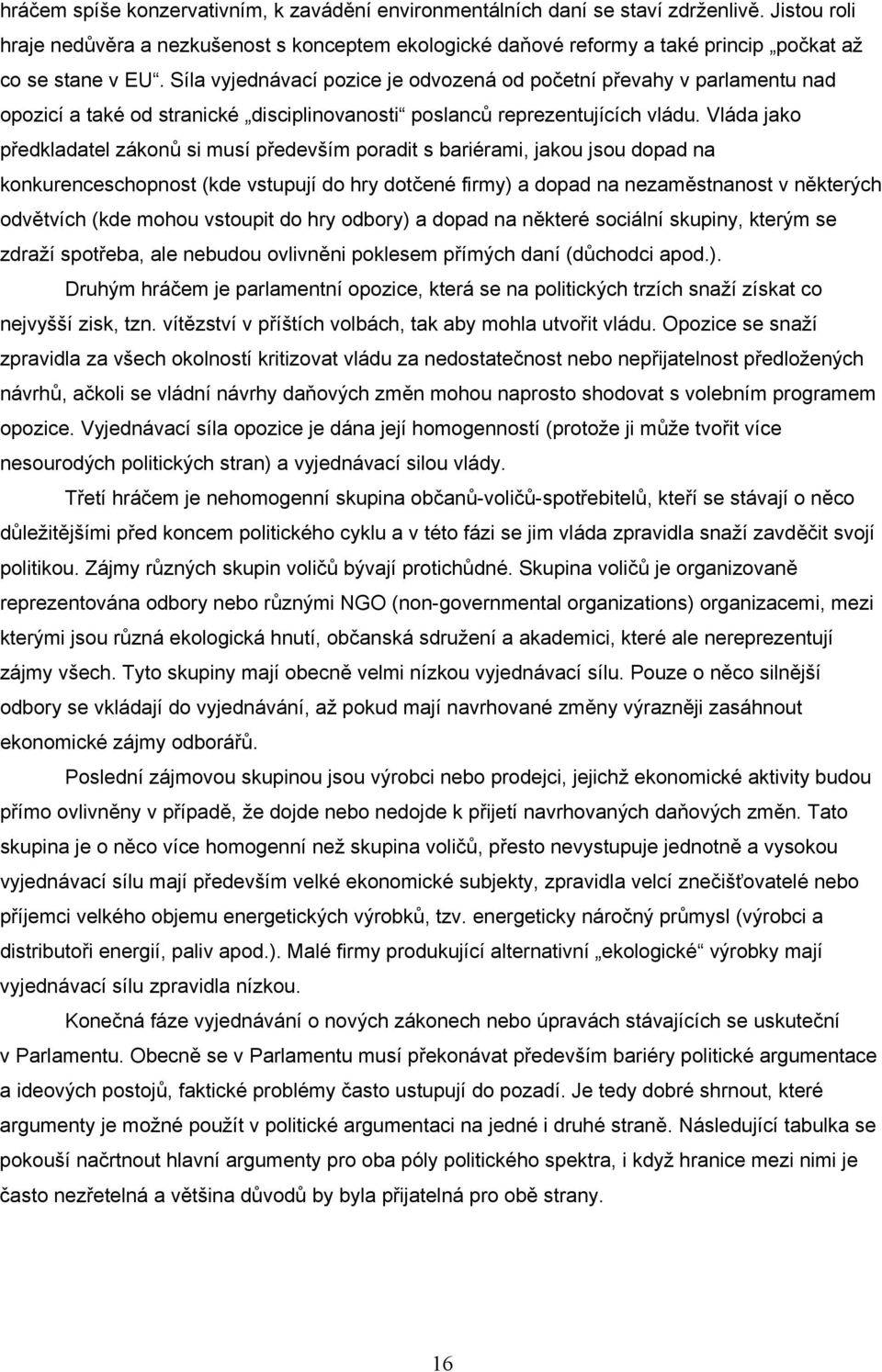 Síla vyjednávací pozice je odvozená od početní převahy v parlamentu nad opozicí a také od stranické disciplinovanosti poslanců reprezentujících vládu.
