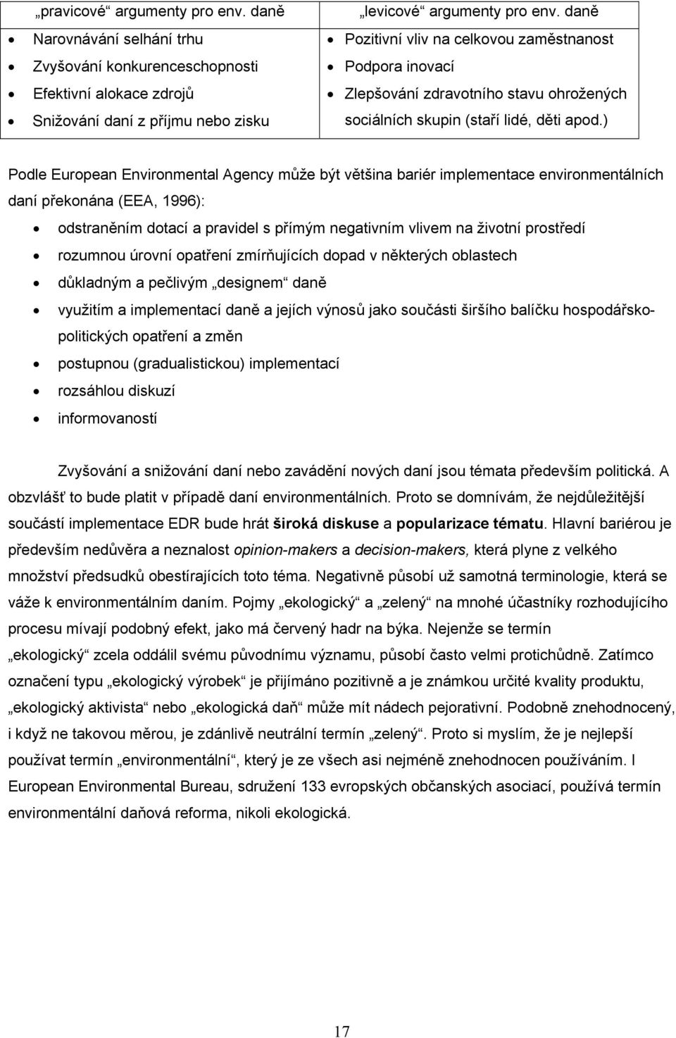 ) Podle European Environmental Agency může být většina bariér implementace environmentálních daní překonána (EEA, 1996): odstraněním dotací a pravidel s přímým negativním vlivem na životní prostředí