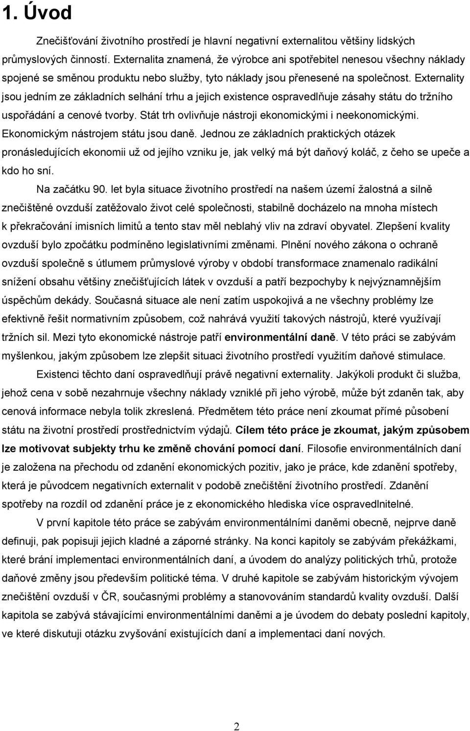 Externality jsou jedním ze základních selhání trhu a jejich existence ospravedlňuje zásahy státu do tržního uspořádání a cenové tvorby. Stát trh ovlivňuje nástroji ekonomickými i neekonomickými.