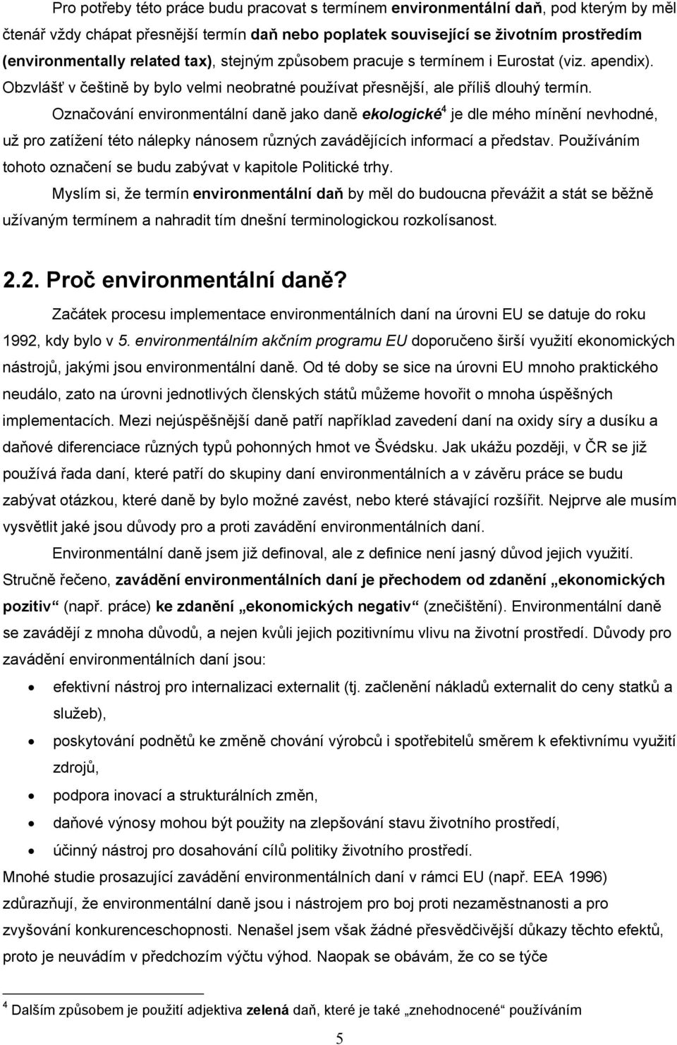 Označování environmentální daně jako daně ekologické 4 je dle mého mínění nevhodné, už pro zatížení této nálepky nánosem různých zavádějících informací a představ.