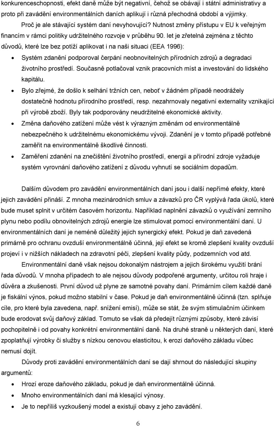 let je zřetelná zejména z těchto důvodů, které lze bez potíží aplikovat i na naši situaci (EEA 1996): Systém zdanění podporoval čerpání neobnovitelných přírodních zdrojů a degradaci životního