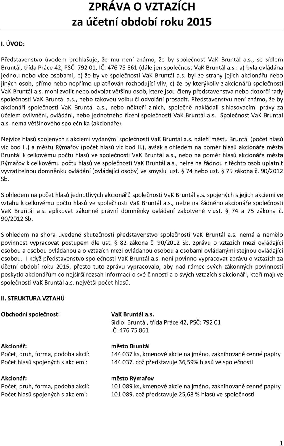 s. mohl zvolit nebo odvolat většinu osob, které jsou členy představenstva nebo dozorčí rady společnosti VaK Bruntál a.s., nebo takovou volbu či odvolání prosadit.