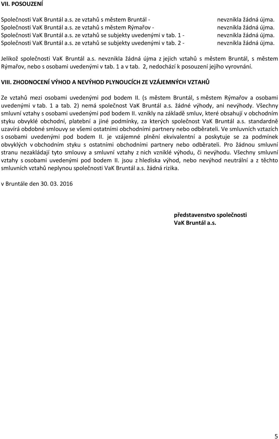 1 a v tab. 2, nedochází k posouzení jejího vyrovnání. VIII. ZHODNOCENÍ VÝHOD A NEVÝHOD PLYNOUCÍCH ZE VZÁJEMNÝCH VZTAHŮ Ze vztahů mezi osobami uvedenými pod bodem II.