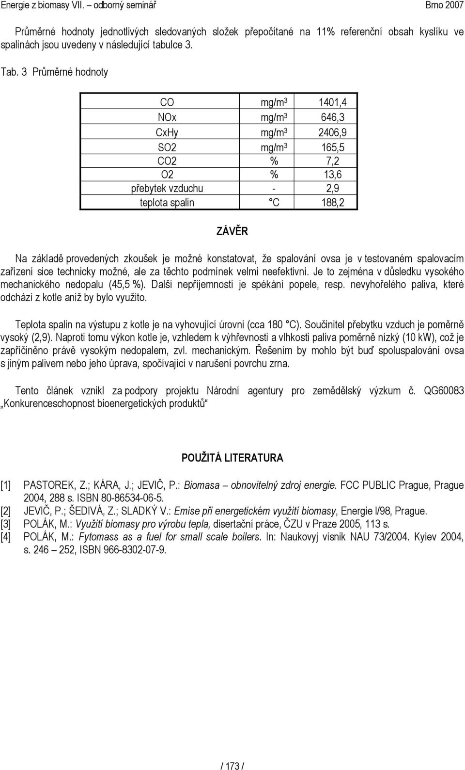 možné konstatovat, že spalování ovsa je v testovaném spalovacím zařízení sice technicky možné, ale za těchto podmínek velmi neefektivní.