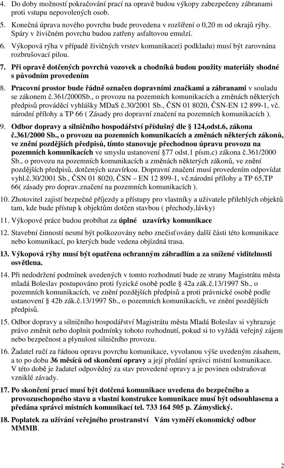 Při opravě dotčených povrchů vozovek a chodníků budou použity materiály shodné s původním provedením 8. Pracovní prostor bude řádně označen dopravními značkami a zábranami v souladu se zákonem č.