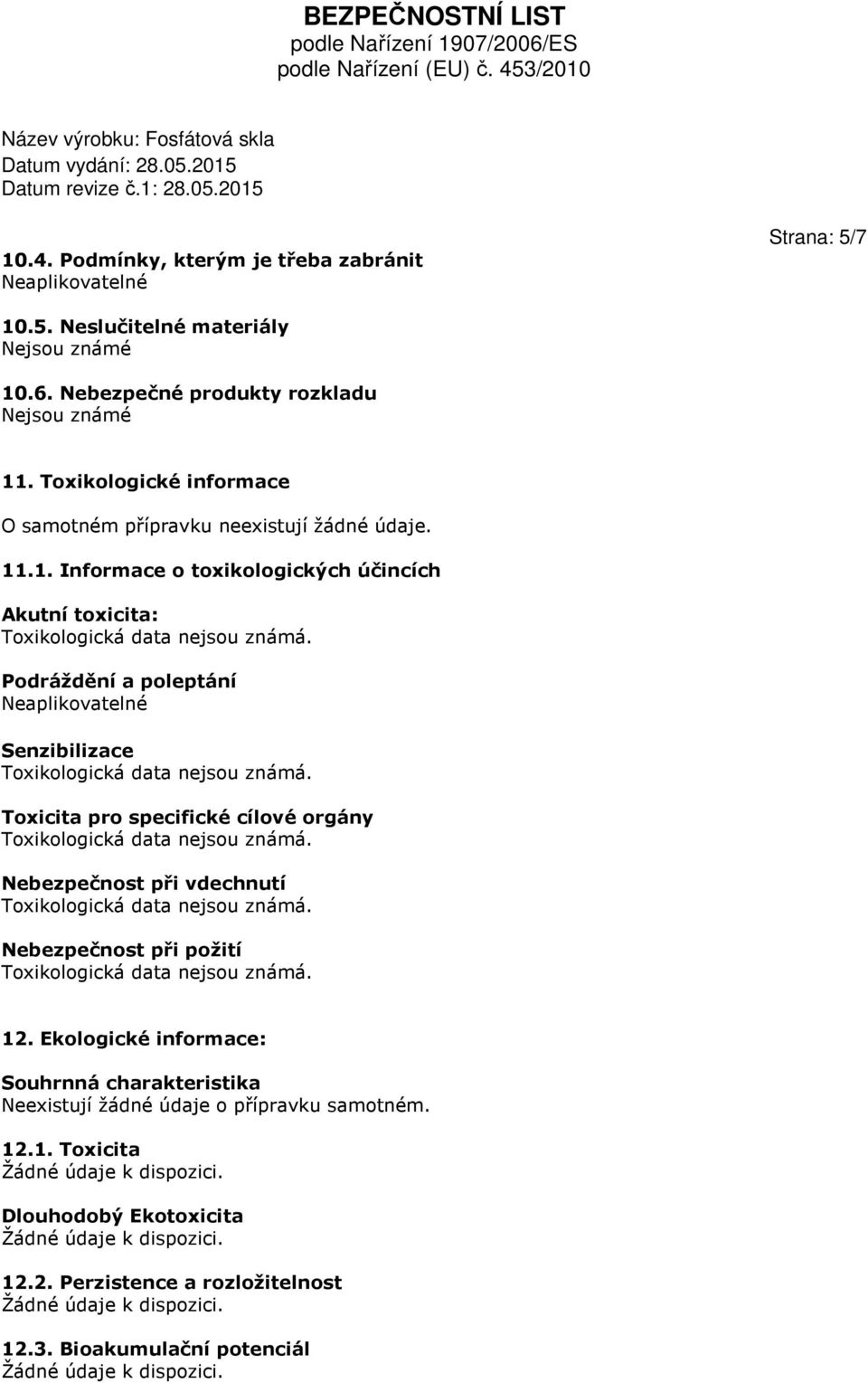 .1. Informace o toxikologických účincích Akutní toxicita: Podráždění a poleptání Senzibilizace Toxicita pro specifické cílové orgány Nebezpečnost při