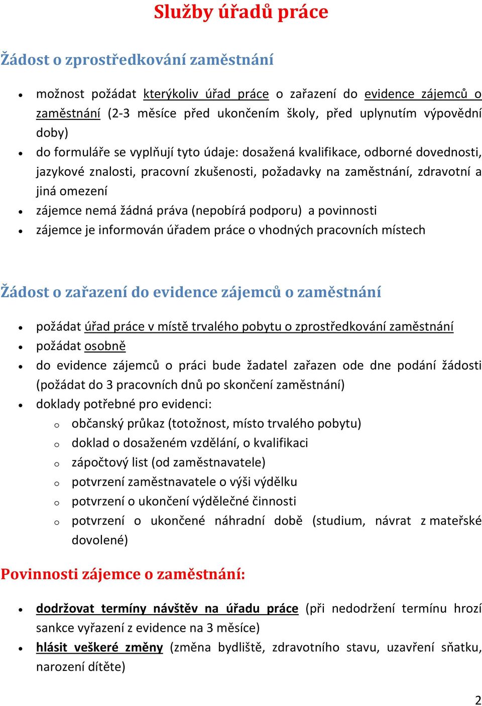 je infrmván úřadem práce vhdných pracvních místech Žádst zařazení d evidence zájemců zaměstnání pžádat úřad práce v místě trvaléh pbytu zprstředkvání zaměstnání pžádat sbně d evidence zájemců práci