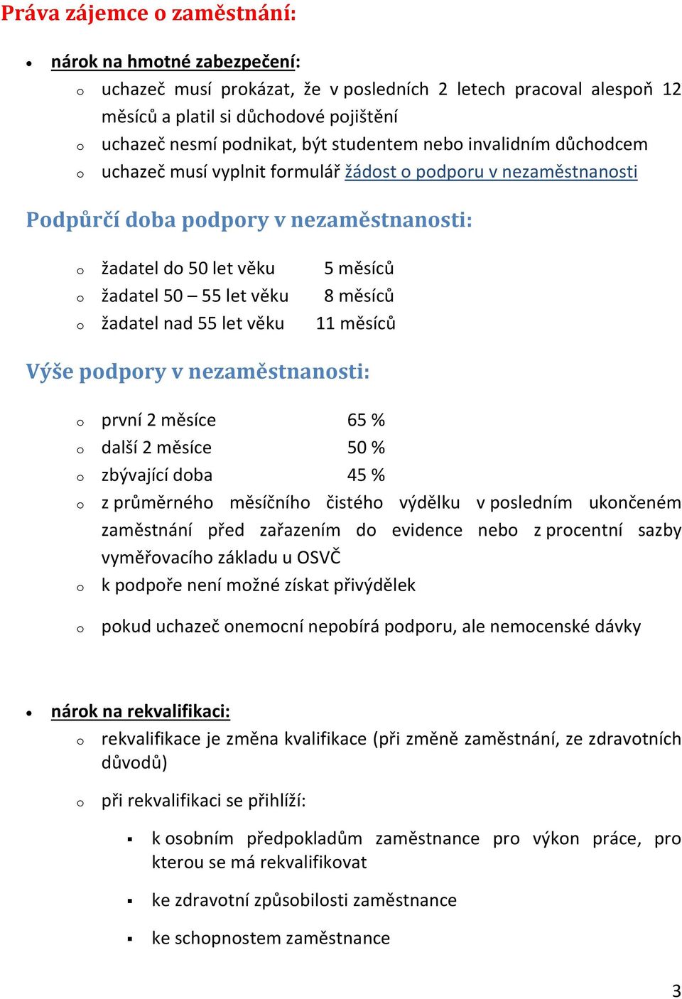 věku 11 měsíců Výše pdpry v nezaměstnansti: první 2 měsíce 65 % další 2 měsíce 50 % zbývající dba 45 % z průměrnéh měsíčníh čistéh výdělku v psledním uknčeném zaměstnání před zařazením d evidence neb