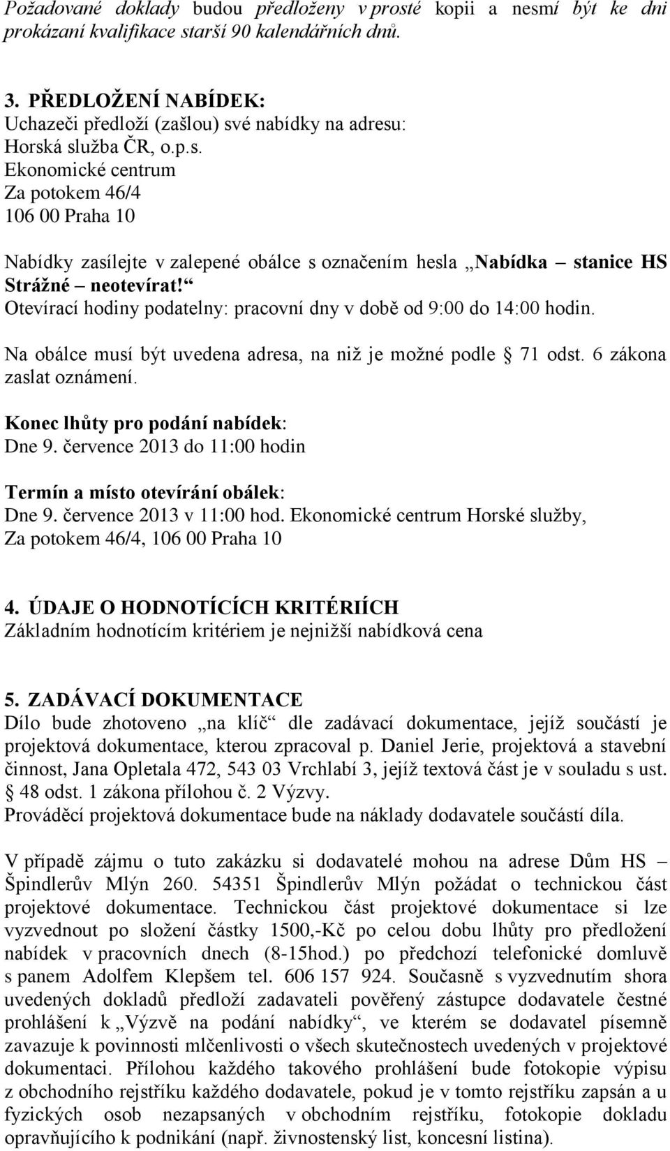 Otevírací hodiny podatelny: pracovní dny v době od 9:00 do 14:00 hodin. Na obálce musí být uvedena adresa, na niž je možné podle 71 odst. 6 zákona zaslat oznámení.