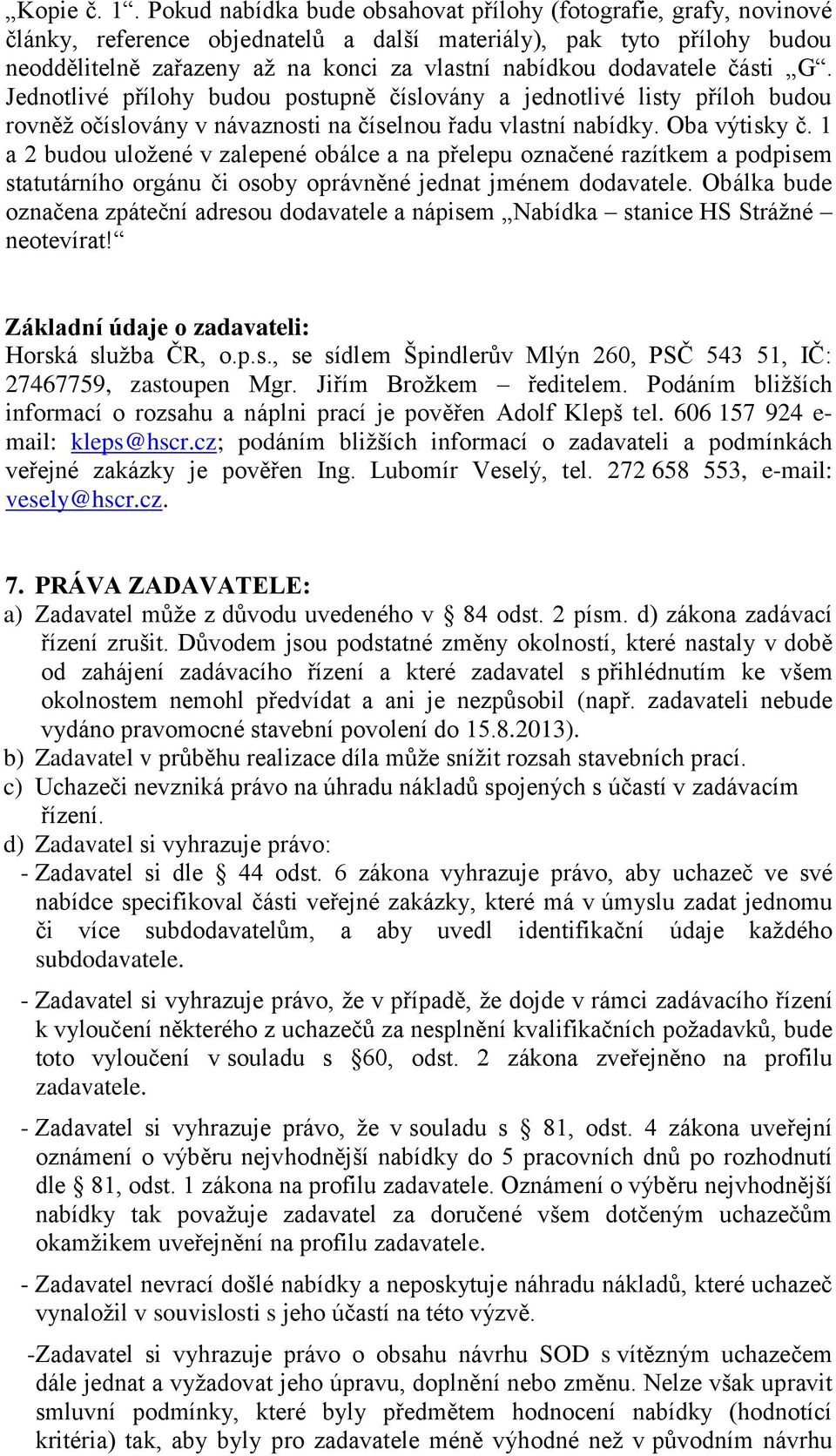 dodavatele části G. Jednotlivé přílohy budou postupně číslovány a jednotlivé listy příloh budou rovněž očíslovány v návaznosti na číselnou řadu vlastní nabídky. Oba výtisky č.