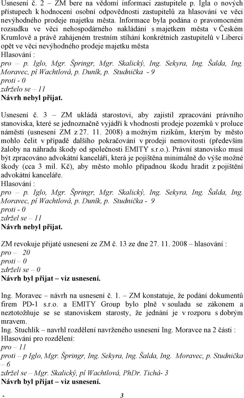 nevýhodného prodeje majetku města Moravec, pí Wachtlová, p. Duník, p. Studnička - 9 proti - 0 zdrželo se 11 Usnesení č.