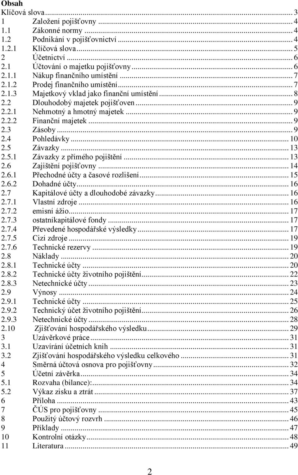 .. 9 2.4 Pohledávky... 10 2.5 Závazky... 13 2.5.1 Závazky z přímého pojištění... 13 2.6 Zajištění pojišťovny... 14 2.6.1 Přechodné účty a časové rozlišení... 15 2.6.2 Dohadné účty... 16 2.