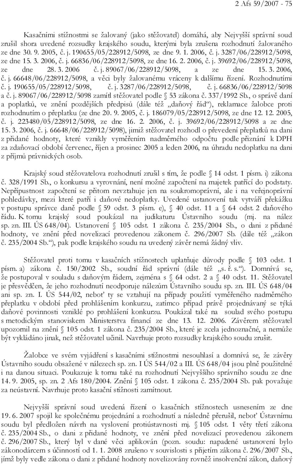 j. 89067/06/228912/5098, a ze dne 15. 3. 2006, č. j. 66648/06/228912/5098, a věci byly žalovanému vráceny k dalšímu řízení. Rozhodnutími č. j. 190655/05/228912/5098, č. j. 3287/06/228912/5098, č. j. 66836/06/228912/5098 a č.