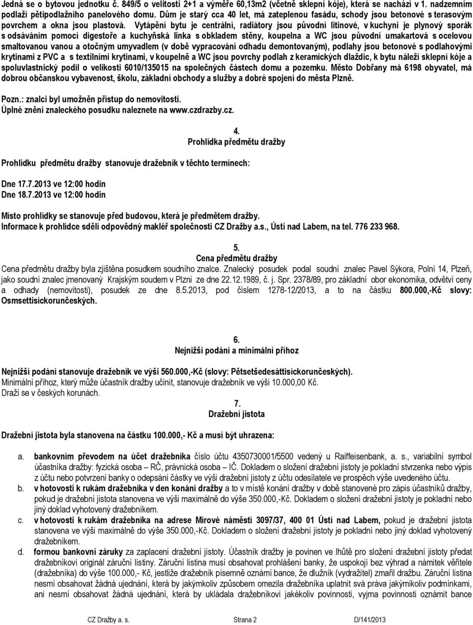 Vytápění bytu je centrální, radiátory jsou původní litinové, v kuchyni je plynový sporák s odsáváním pomocí digestoře a kuchyňská linka s obkladem stěny, koupelna a WC jsou původní umakartová s