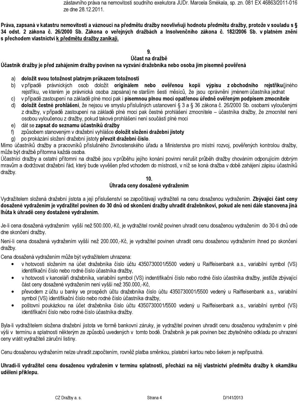 Zákona o veřejných dražbách a Insolvenčního zákona č. 182/2006 Sb. v platném znění s přechodem vlastnictví k předmětu dražby zanikají. 9.
