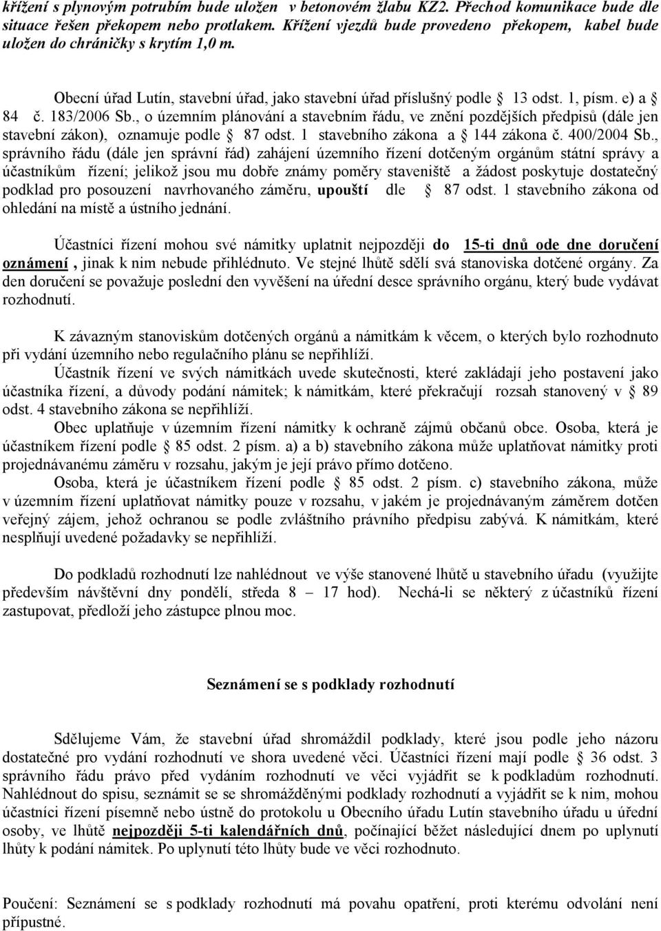 , o územním plánování a stavebním řádu, ve znění pozdějších předpisů (dále jen stavební zákon), oznamuje podle 87 odst. 1 stavebního zákona a 144 zákona č. 400/2004 Sb.
