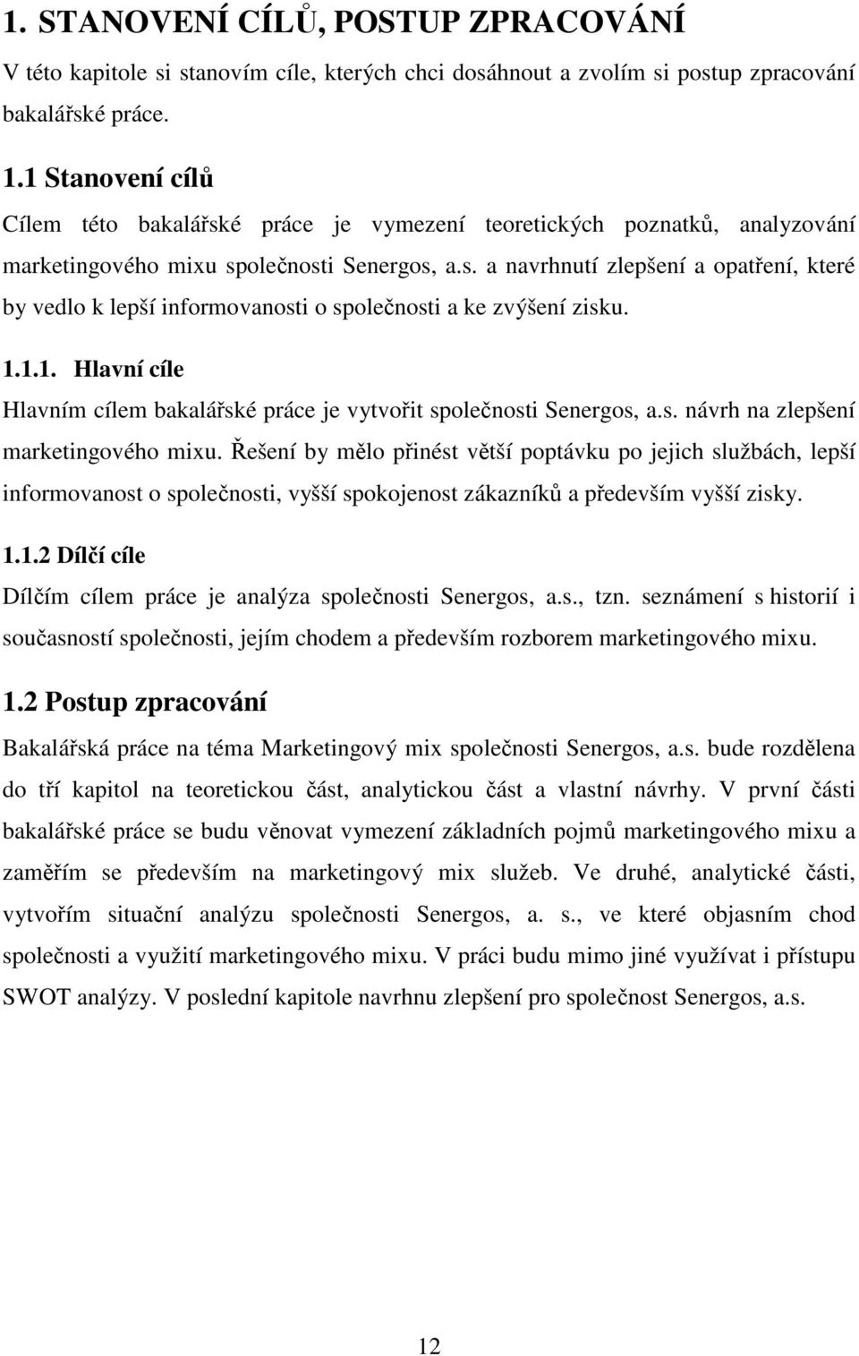 1.1.1. Hlavní cíle Hlavním cílem bakalářské práce je vytvořit společnosti Senergos, a.s. návrh na zlepšení marketingového mixu.
