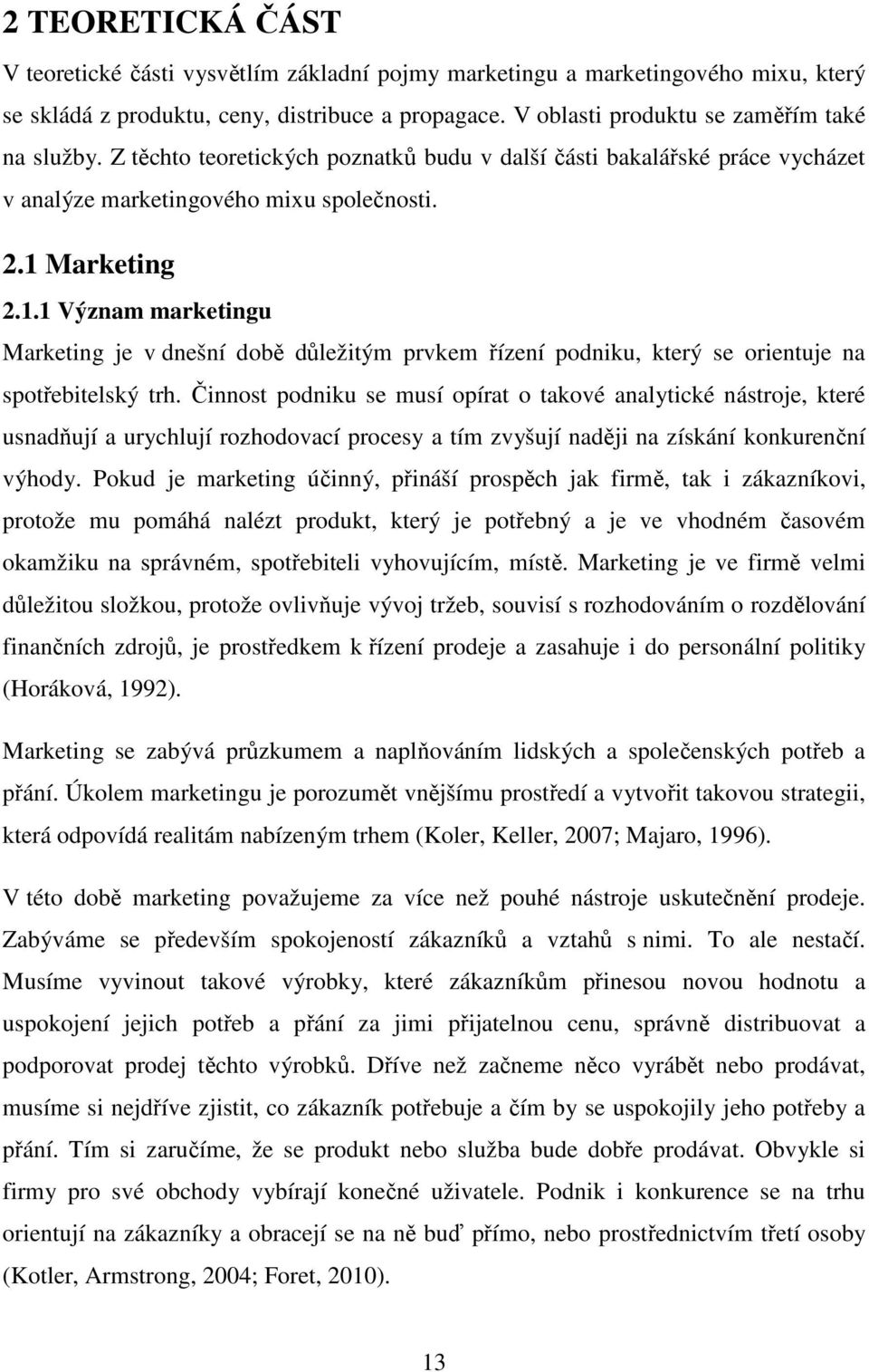 Marketing 2.1.1 Význam marketingu Marketing je v dnešní době důležitým prvkem řízení podniku, který se orientuje na spotřebitelský trh.