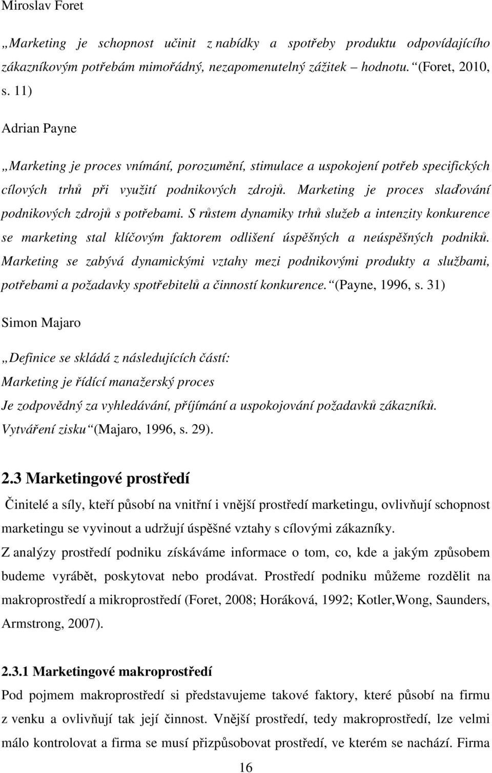 Marketing je proces slaďování podnikových zdrojů s potřebami. S růstem dynamiky trhů služeb a intenzity konkurence se marketing stal klíčovým faktorem odlišení úspěšných a neúspěšných podniků.