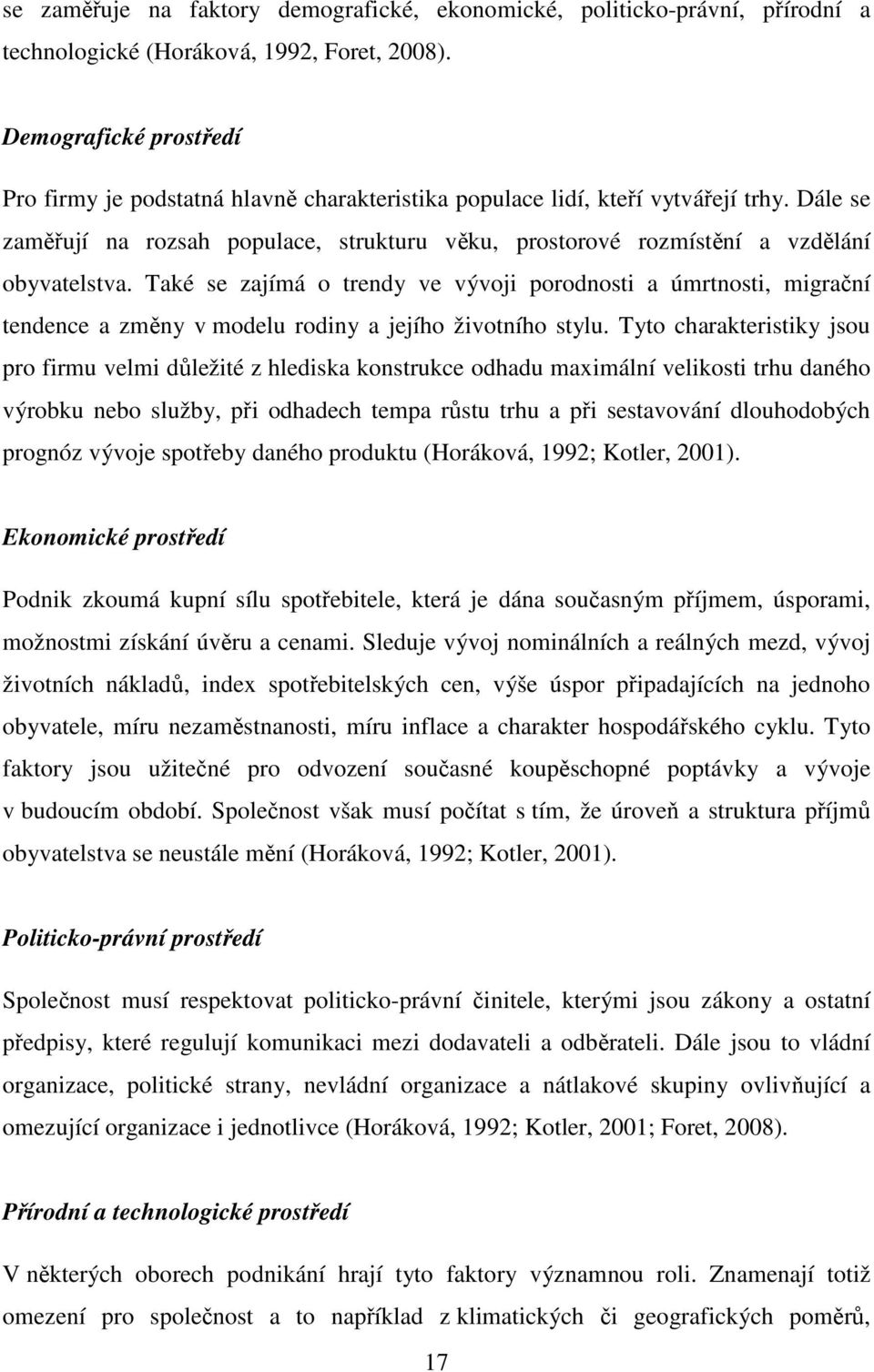 Dále se zaměřují na rozsah populace, strukturu věku, prostorové rozmístění a vzdělání obyvatelstva.