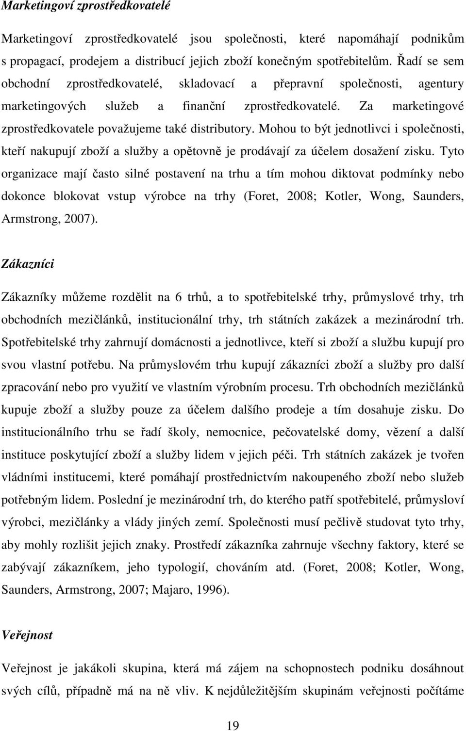 Mohou to být jednotlivci i společnosti, kteří nakupují zboží a služby a opětovně je prodávají za účelem dosažení zisku.
