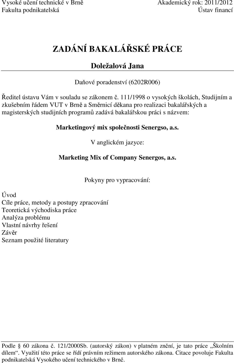 111/1998 o vysokých školách, Studijním a zkušebním řádem VUT v Brně a Směrnicí děkana pro realizaci bakalářských a magisterských studijních programů zadává bakalářskou práci s názvem: Marketingový