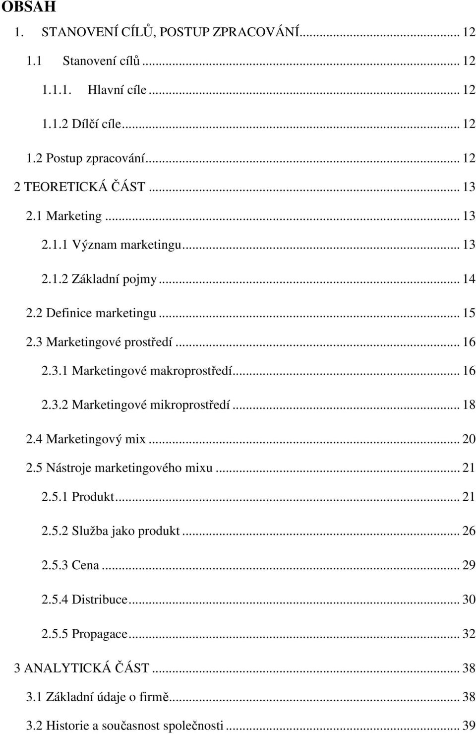 .. 16 2.3.2 Marketingové mikroprostředí... 18 2.4 Marketingový mix... 20 2.5 Nástroje marketingového mixu... 21 2.5.1 Produkt... 21 2.5.2 Služba jako produkt... 26 2.5.3 Cena.