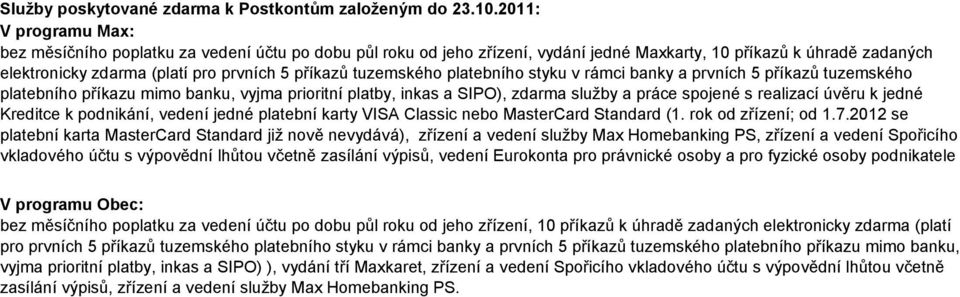 platebního styku v rámci banky a prvních 5 příkazů tuzemského platebního příkazu mimo banku, vyjma prioritní platby, inkas a SIPO), sluţby a práce spojené s realizací úvěru k jedné Kreditce k