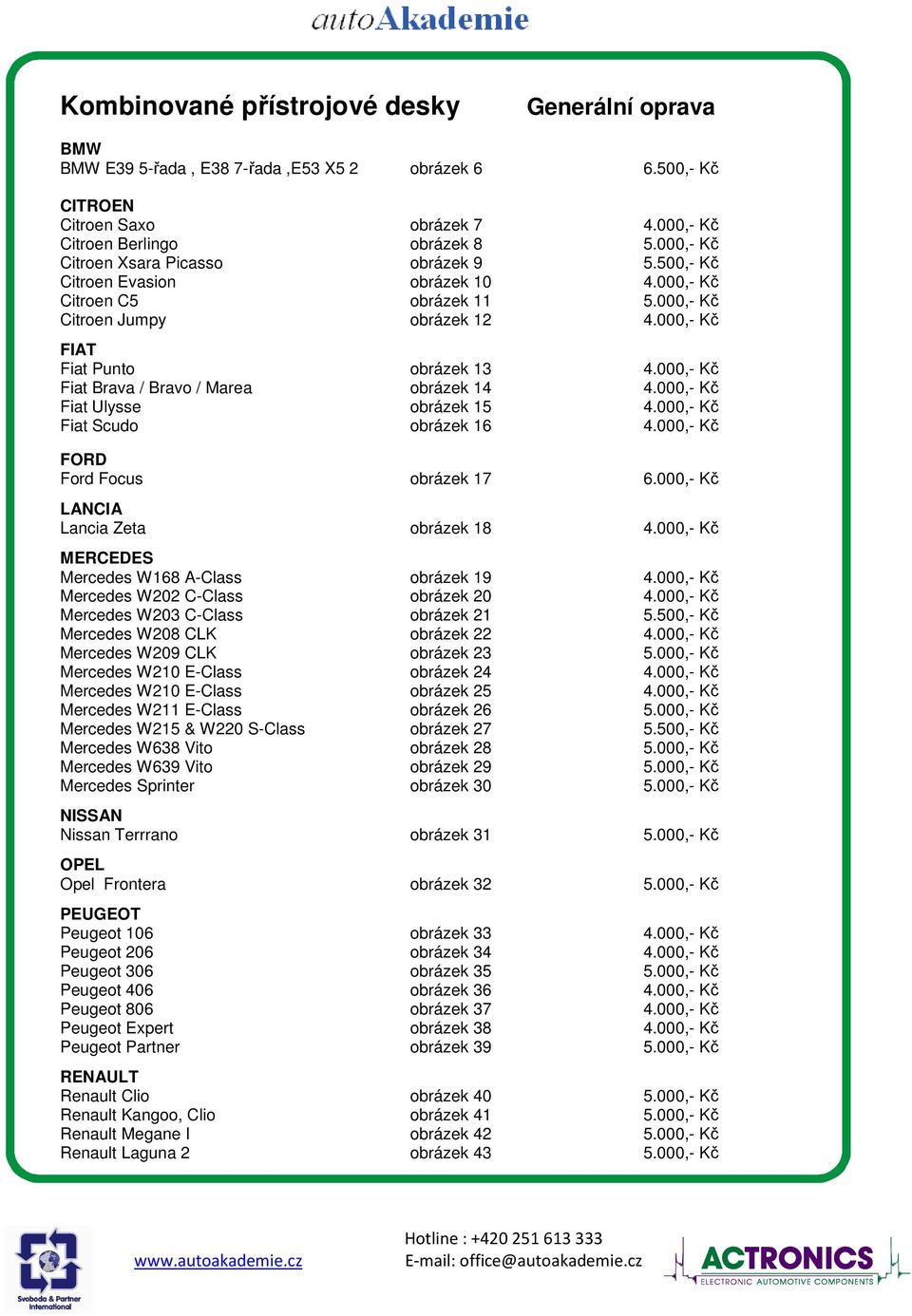 000,- Kč Fiat Brava / Bravo / Marea obrázek 14 4.000,- Kč Fiat Ulysse obrázek 15 4.000,- Kč Fiat Scudo obrázek 16 4.000,- Kč FORD Ford Focus obrázek 17 6.000,- Kč LANCIA Lancia Zeta obrázek 18 4.