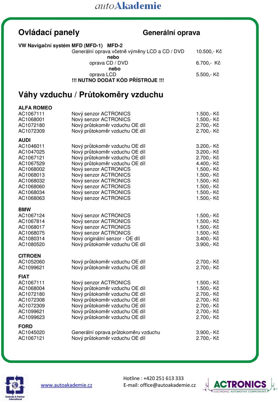 700,- Kč AC1072309 Nový průtokoměr vzduchu OE díl 2.700,- Kč AUDI AC1046011 Nový průtokoměr vzduchu OE díl 3.200,- Kč AC1047025 Nový průtokoměr vzduchu OE díl 3.