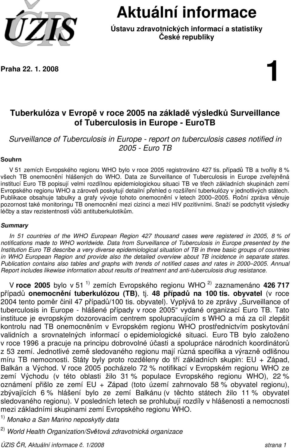 Euro TB Souhrn V 51 zemích Evropského regionu WHO bylo v roce 2005 registrováno 427 tis. případů TB a tvořily 8 % všech TB onemocnění hlášených do WHO.