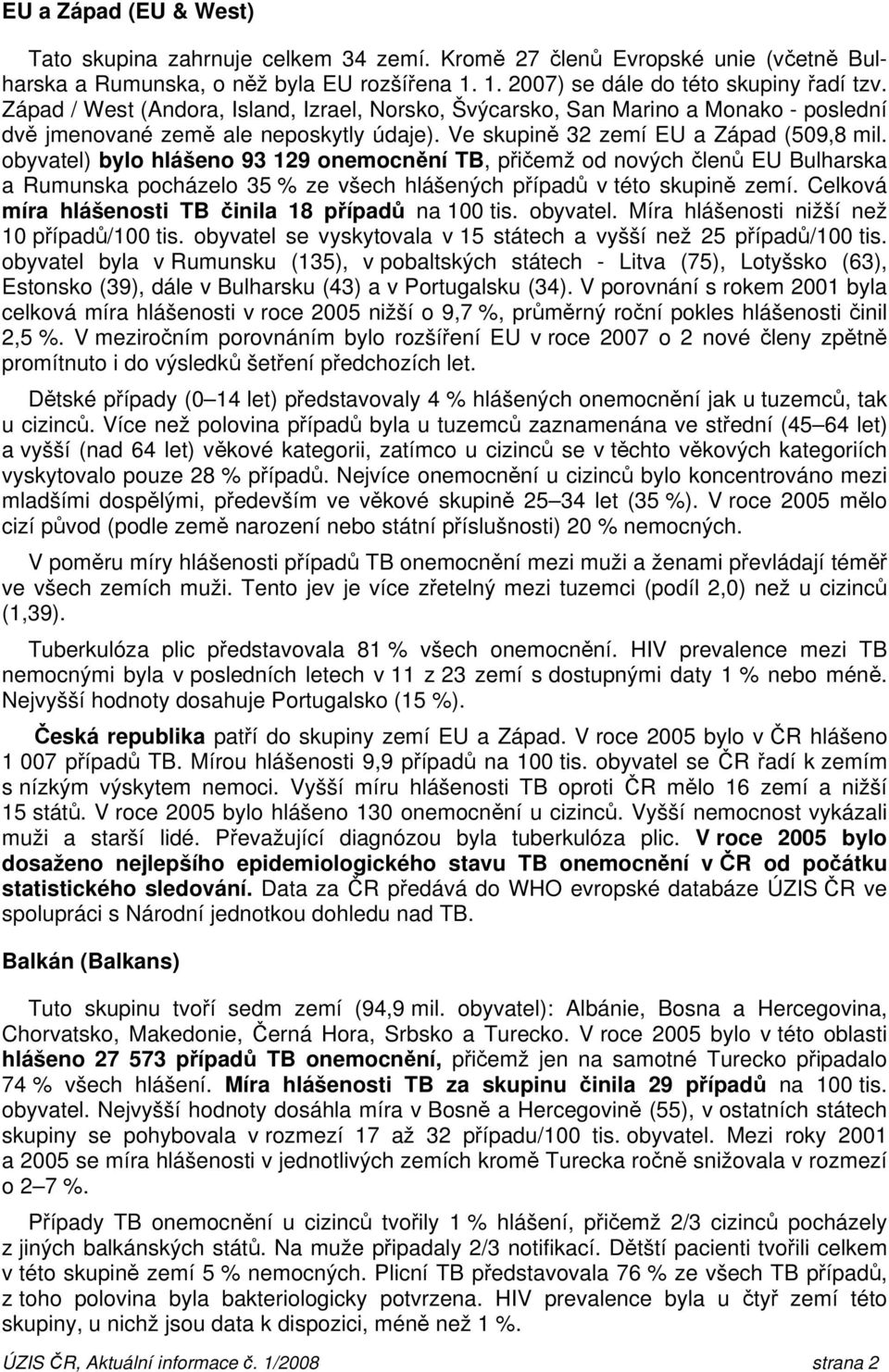 obyvatel) bylo hlášeno 93 129 onemocnění TB, přičemž od nových členů EU Bulharska a Rumunska pocházelo 35 % ze všech hlášených případů v této skupině zemí.
