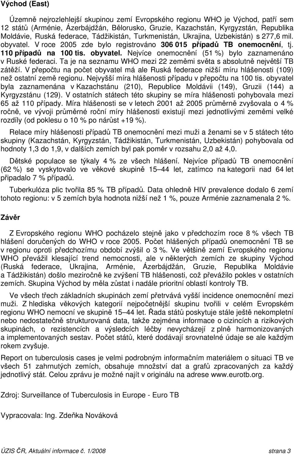 Ta je na seznamu WHO mezi 22 zeměmi světa s absolutně největší TB zátěží. V přepočtu na počet obyvatel má ale Ruská federace nižší míru hlášenosti (109) než ostatní země regionu.