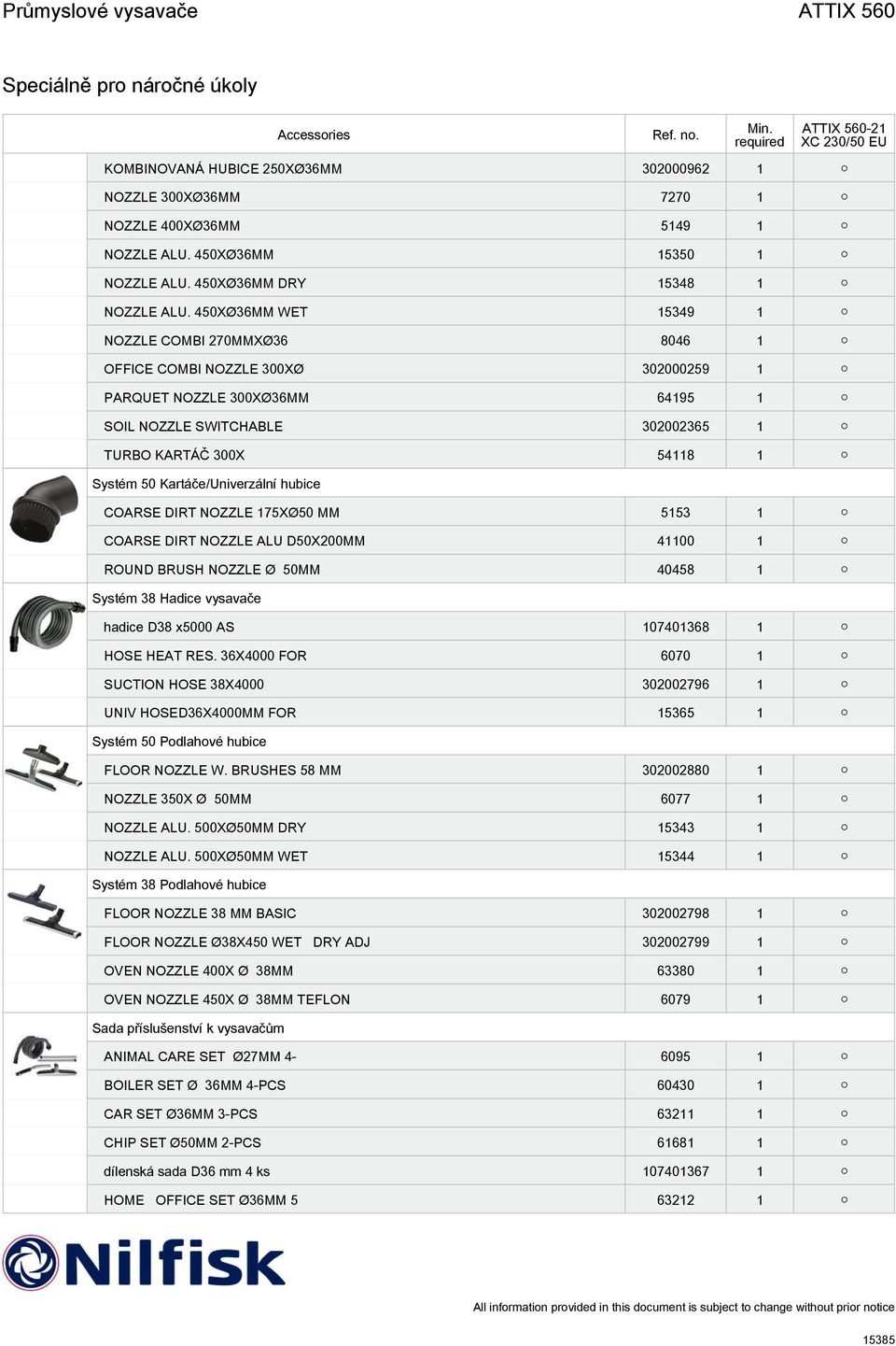 Kartáče/Univerzální hubice COARSE DIRT NOZZLE 175XØ50 MM 5153 1 COARSE DIRT NOZZLE ALU D50X200MM 41100 1 ROUND BRUSH NOZZLE Ø 50MM 40458 1 Systém 38 Hadice vysavače hadice D38 x5000 AS 107401368 1