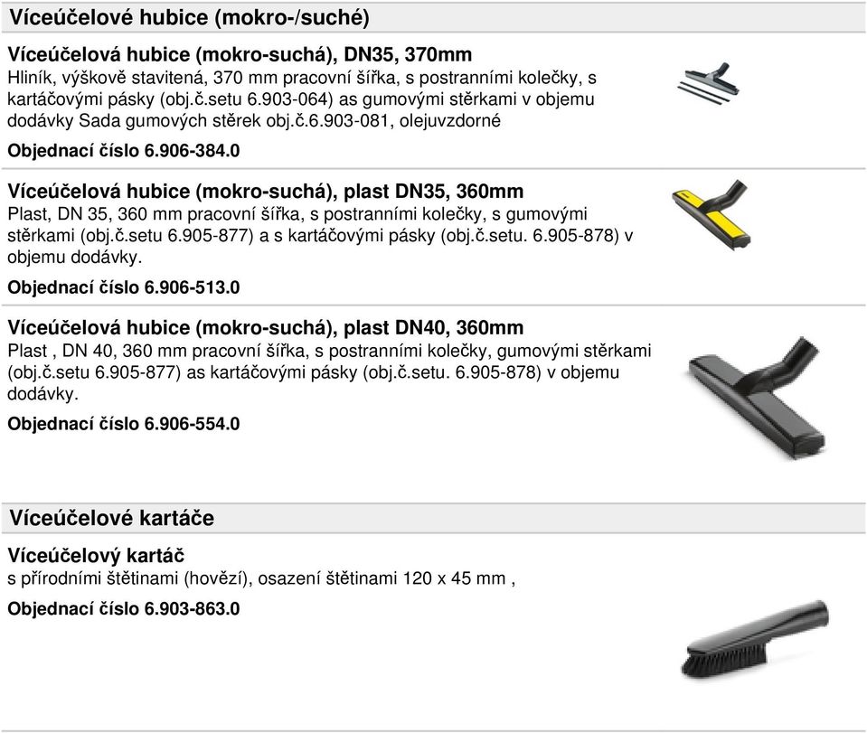 0 Víceúčelová hubice (mokro-suchá), plast DN35, 360mm Plast, DN 35, 360 mm pracovní šířka, s postranními kolečky, s gumovými stěrkami (obj.č.setu 6.905-877) a s kartáčovými pásky (obj.č.setu. 6.905-878) v objemu dodávky.