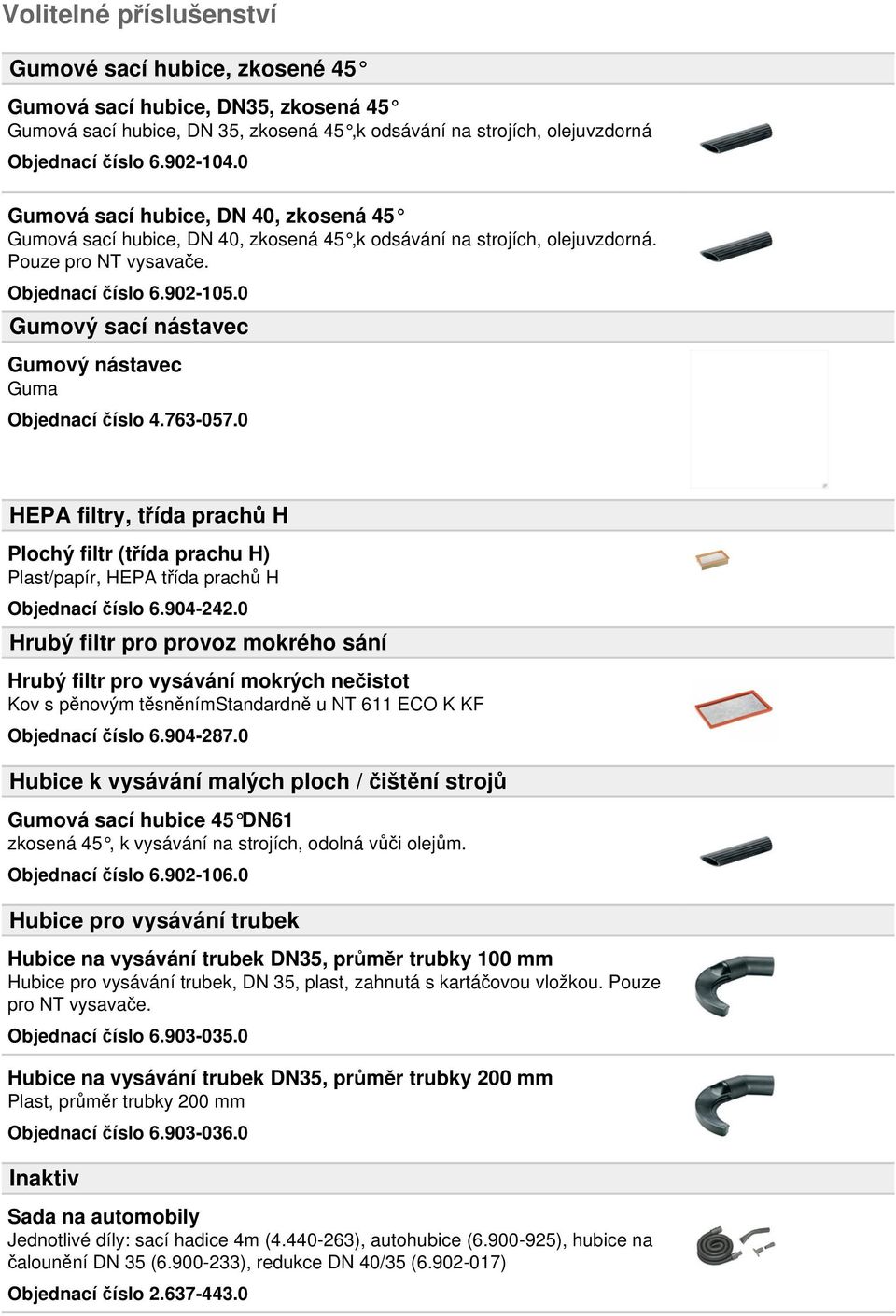 0 Gumový sací nástavec Gumový nástavec Guma Objednací číslo 4.763-057.0 HEPA filtry, třída prachů H Plochý filtr (třída prachu H) Plast/papír, HEPA třída prachů H Objednací číslo 6.904-242.