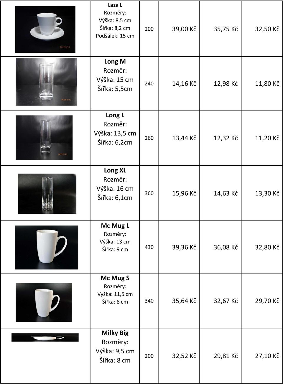 Výška: 16 cm Šířka: 6,1cm 360 15,96 Kč 14,63 Kč 13,30 Kč Mc Mug L Výška: 13 cm Šířka: 9 cm 430 39,36 Kč 36,08 Kč