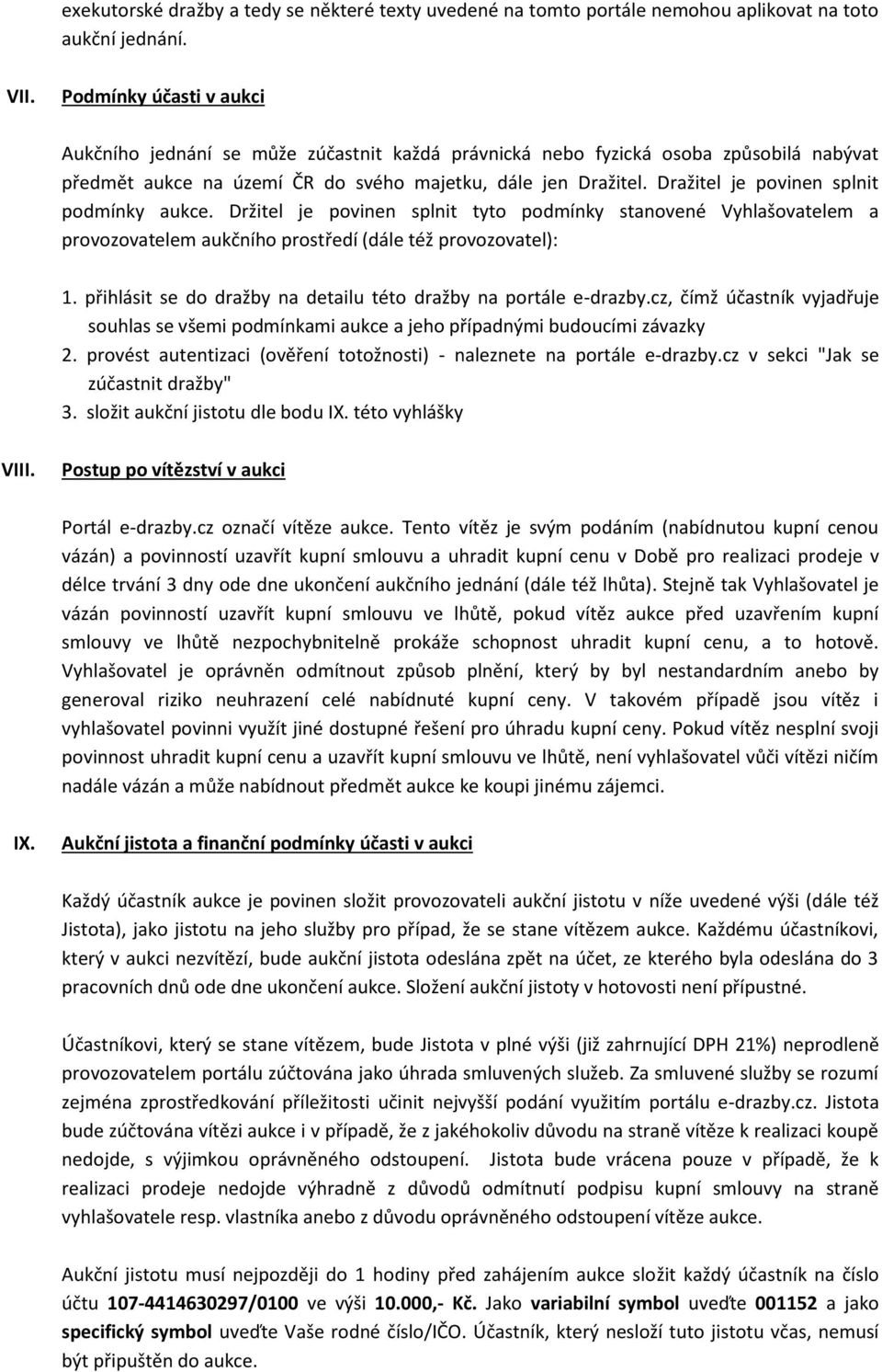 Dražitel je povinen splnit podmínky aukce. Držitel je povinen splnit tyto podmínky stanovené Vyhlašovatelem a provozovatelem aukčního prostředí (dále též provozovatel): 1.