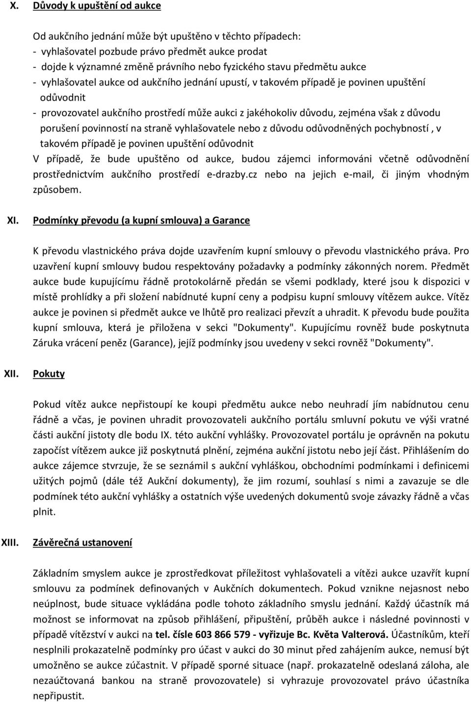 důvodu porušení povinností na straně vyhlašovatele nebo z důvodu odůvodněných pochybností, v takovém případě je povinen upuštění odůvodnit V případě, že bude upuštěno od aukce, budou zájemci