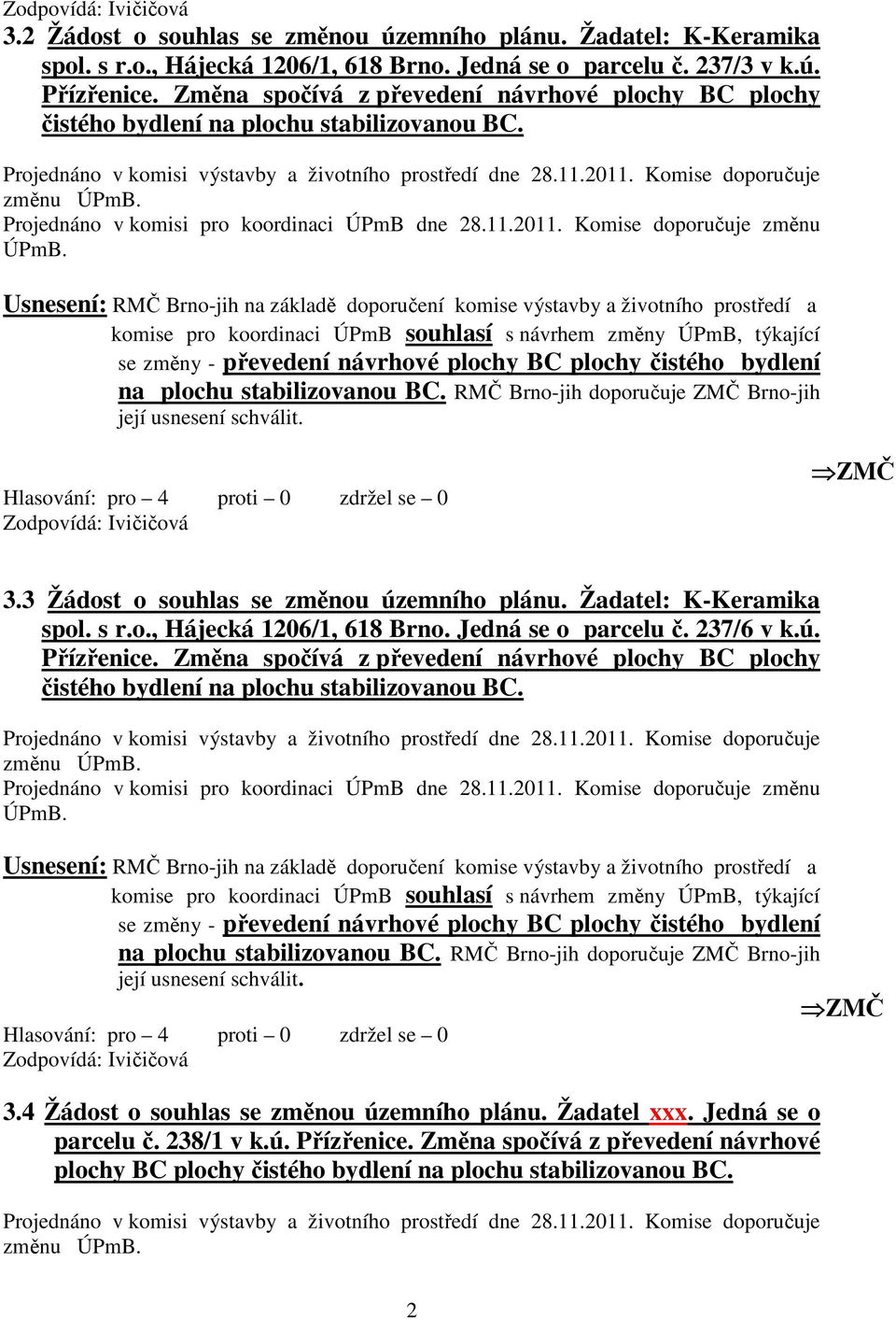 Projednáno v komisi pro koordinaci ÚPmB dne 28.11.2011. Komise doporučuje změnu ÚPmB.