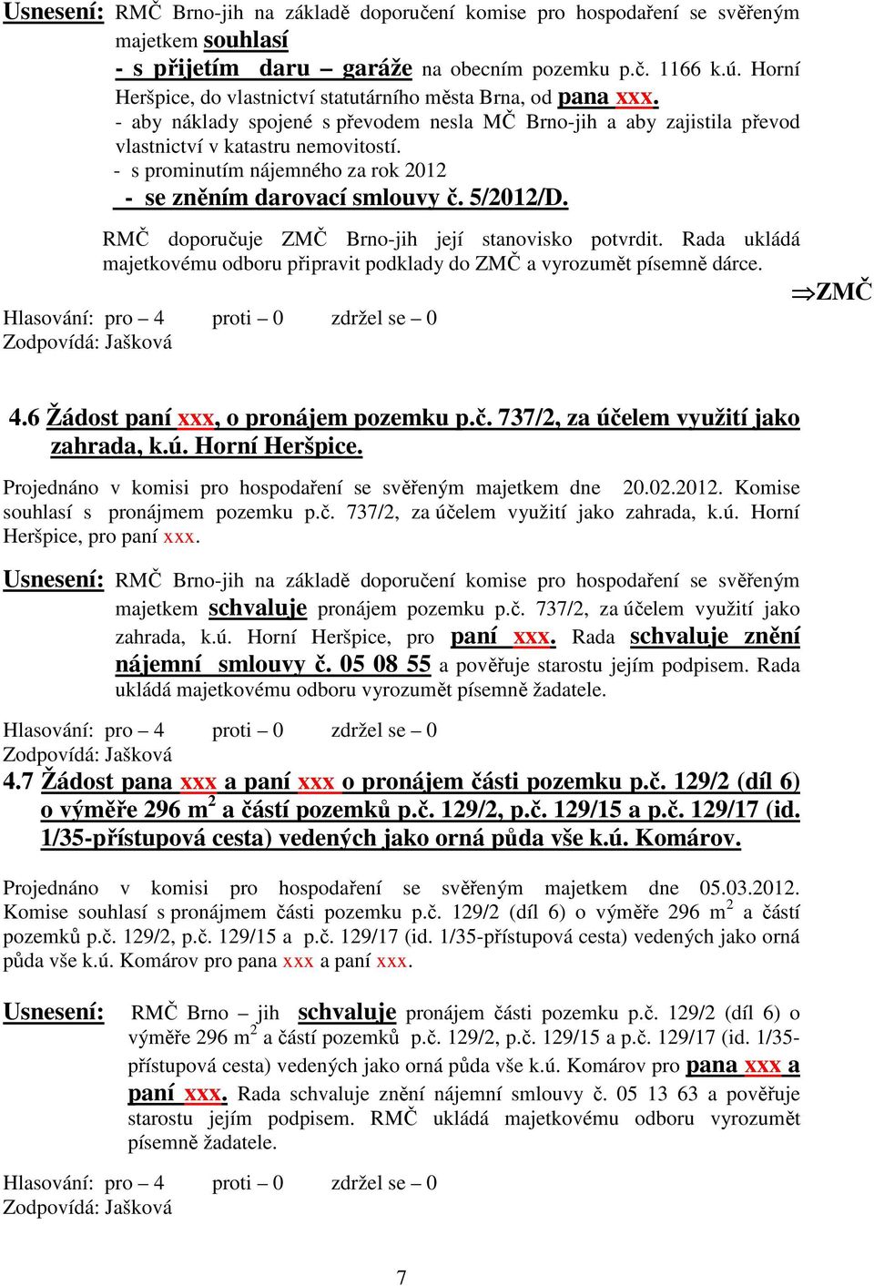 - s prominutím nájemného za rok 2012 - se zněním darovací smlouvy č. 5/2012/D. RMČ doporučuje ZMČ Brno-jih její stanovisko potvrdit.
