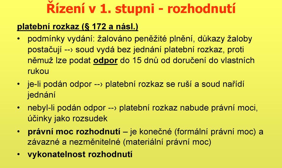 podat odpor do 15 dnů od doručení do vlastních rukou je-li podán odpor -- platební rozkaz se ruší a soud nařídí jednání nebyl-li