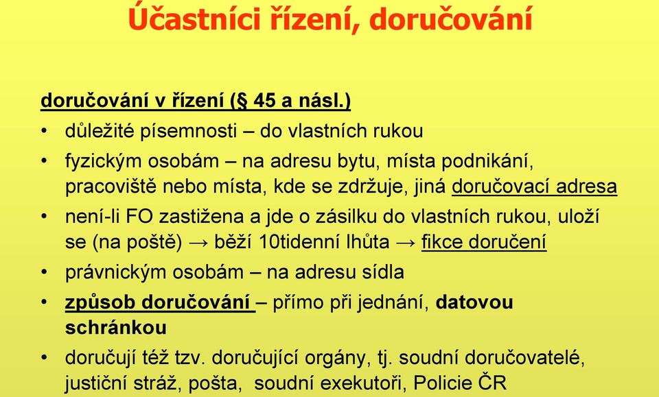 jiná doručovací adresa není-li FO zastižena a jde o zásilku do vlastních rukou, uloží se (na poště) běží 10tidenní lhůta fikce