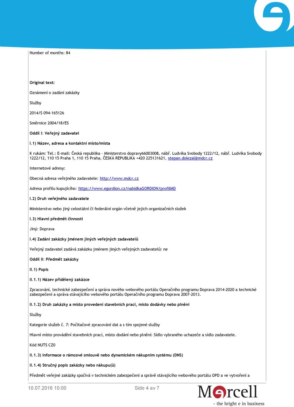 cz Internetové adresy: Obecná adresa veřejného zadavatele: http://www.mdcr.cz Adresa profilu kupujícího: https://www.egordion.cz/nabidkagordion/profilmd I.