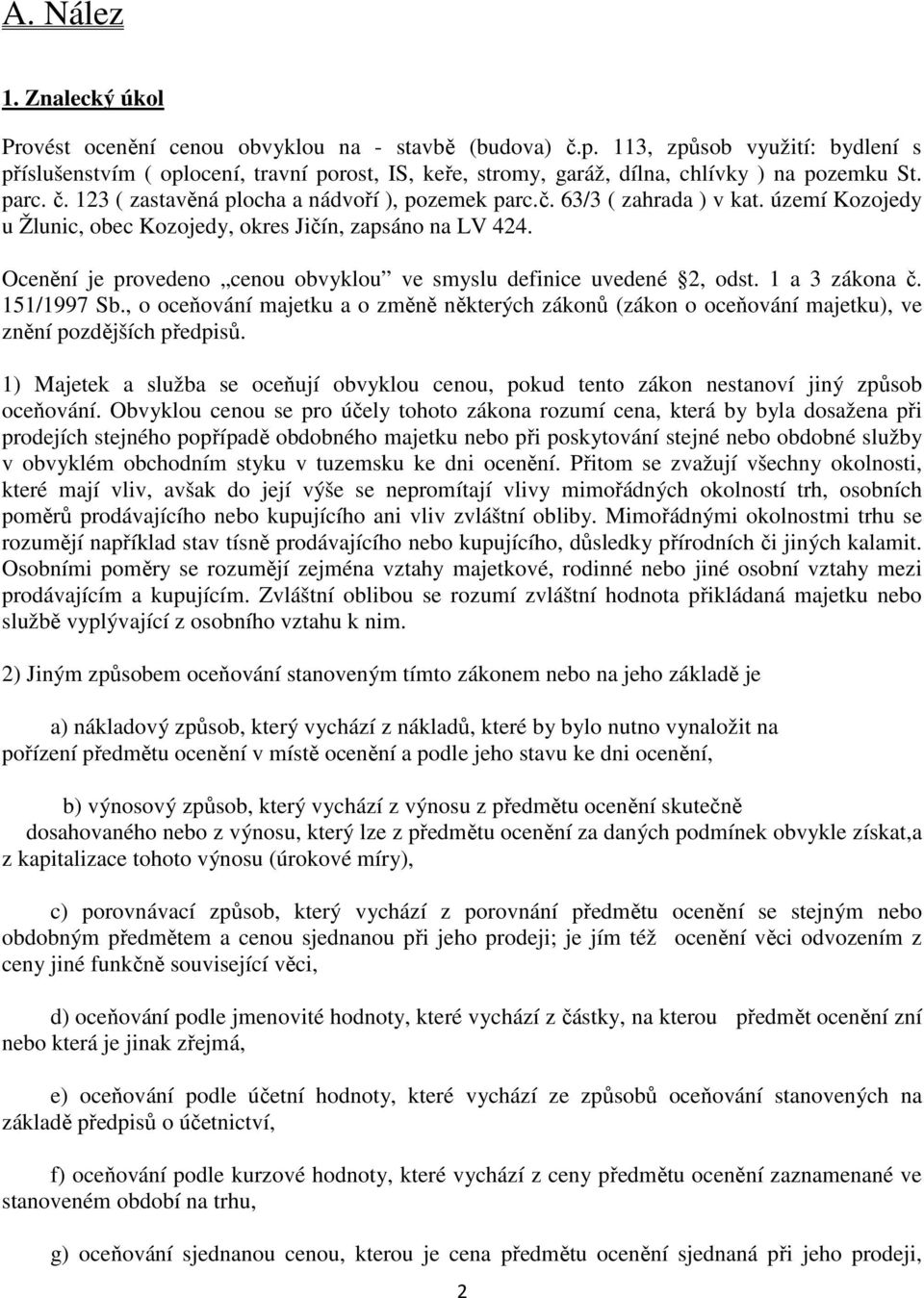 území Kozojedy u Žlunic, obec Kozojedy, okres Jičín, zapsáno na LV 424. Ocenění je provedeno cenou obvyklou ve smyslu definice uvedené 2, odst. 1 a 3 zákona č. 151/1997 Sb.